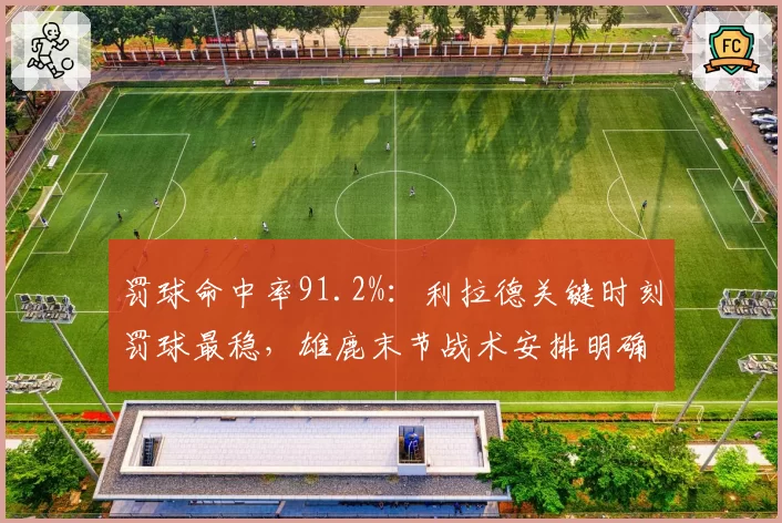 罚球命中率91.2%：利拉德关键时刻罚球最稳，雄鹿末节战术安排明确
