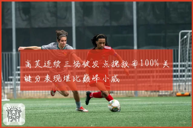 高芙连续三场破发点挽救率100% 关键分表现堪比巅峰小威