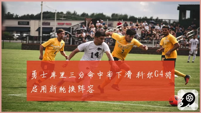 勇士库里三分命中率下滑 科尔G4将启用新轮换阵容