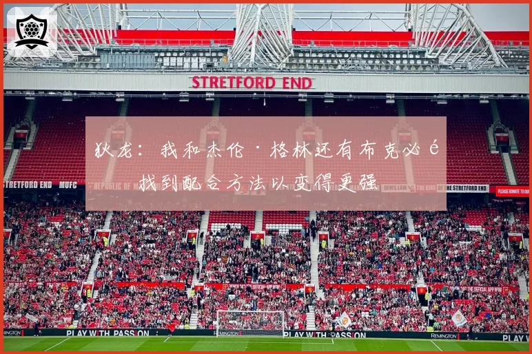 狄龙：我和杰伦·格林还有布克必须找到配合方法以变得更强